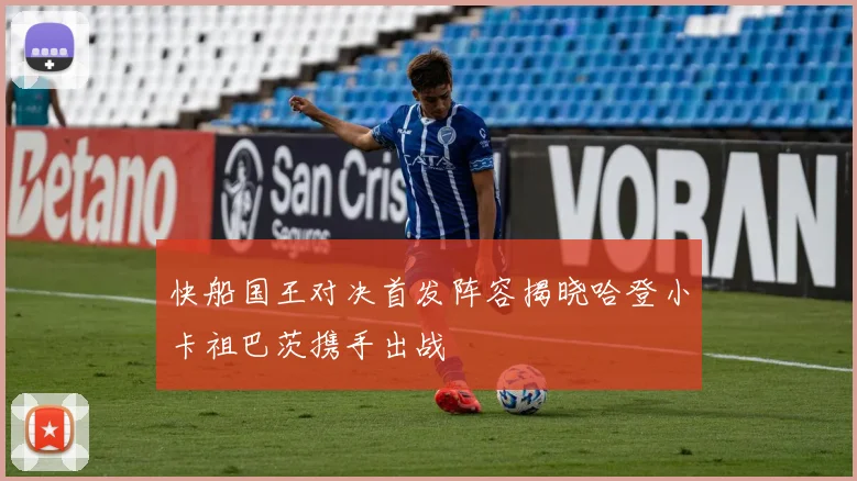 快船国王对决首发阵容揭晓哈登小卡祖巴茨携手出战
